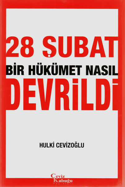 28 Şubat Bir Hükümet Nasıl Devrildi?
