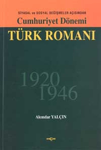 Cumhuriyet Dönemi Türk RomanıSiyasal ve Sosyal Değişmeler Açısından 1926 - 1946