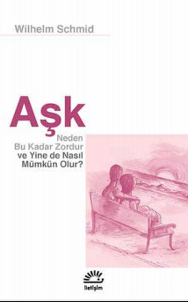 Aşk - Neden Bu Kadar Zordur Ve Yine De Nasıl Mümkün Olur?