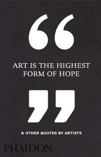 Art is the Highest Form of Hope & Other Quotes by Artists