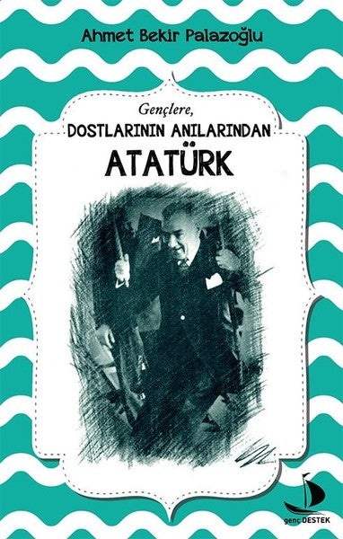 Dostlarının Anılarından Atatürk