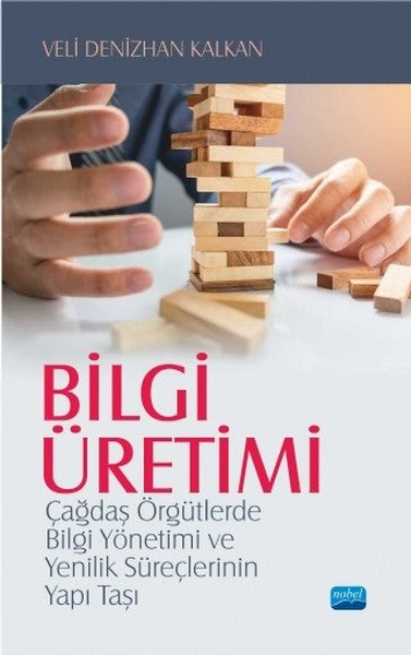 Bilgi Üretimi-Çağdaş Örgütlerde Bilgi Yönetimi ve Yenilik Süreçlerinin Yapı Taşı