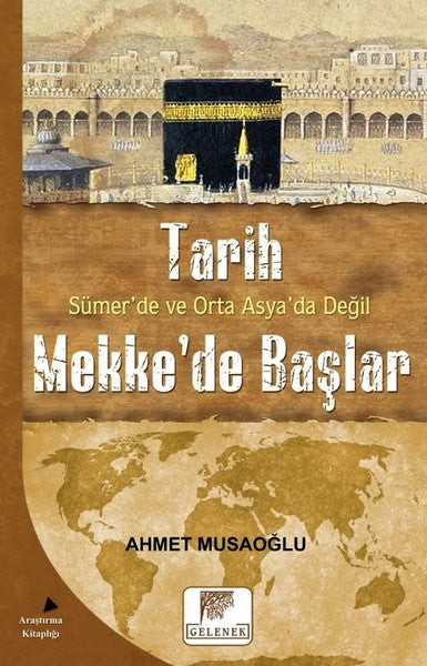 Tarih Sümerde ve Orta Asyada Değil Mekkede Başlar