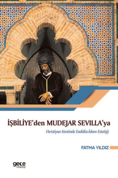 İşbiliye'den Mudejar Sevilla'ya Hıristiyan Kentinde Endülüs İslam Estetiği