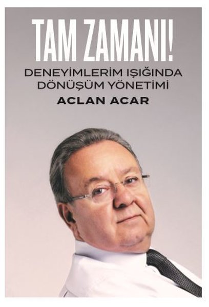 Tam Zamanı-Deneyimlerim Işığında Dönüşüm Yönetimi