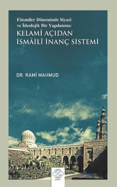 Kelami Açıdan İsmaili İnanç Sistemi - Fatımiler Döneminde Siyasi ve İdeolojik Bir Yapılama