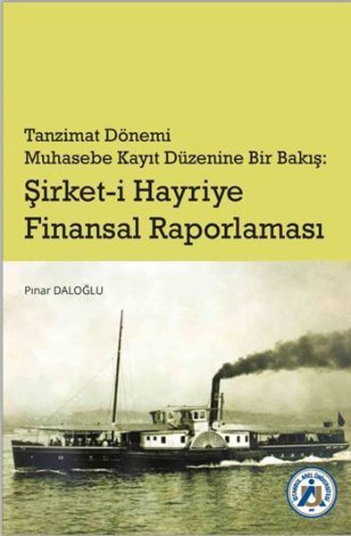 Tanzimat Dönemi Muhasebe Kayıt Düzenine Bir Bakış: Şirket-i Hayriye Finansal Raporlama