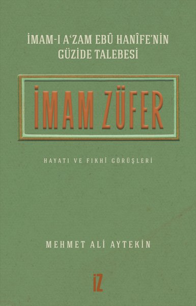 İmam Züfer - İmam-ı A'zam Ebu Hanife'nin Güzide Talebesi Hayatı ve Fıkhi Görüşleri