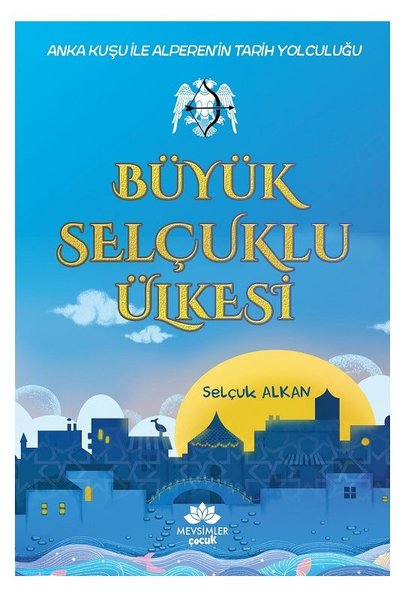 Büyük Selçuklu Ülkesi - Anka Kuşu ile Alperen'in Tarih Yolculuğu