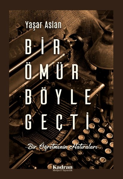 Bir Ömür Böyle Geçti - Bir Öğretmenin Hatıraları