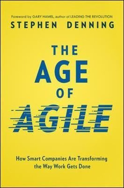 The Age of Agile: How Smart Companies Are Transforming the Way Work Gets Done