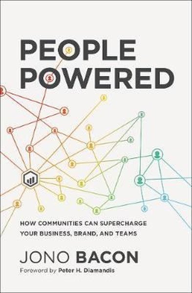 People Powered: How Communities Can Supercharge Your Business Brand and Teams