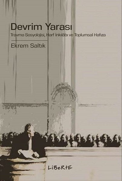 Devrim Yarası: Travma Sosyolojisi - Harf İnkılabı ve Toplumsal Hafıza