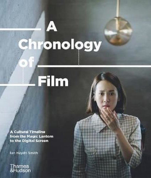 A Chronology of Film: A Cultural Timeline from the Magic Lantern to the Digital Screen