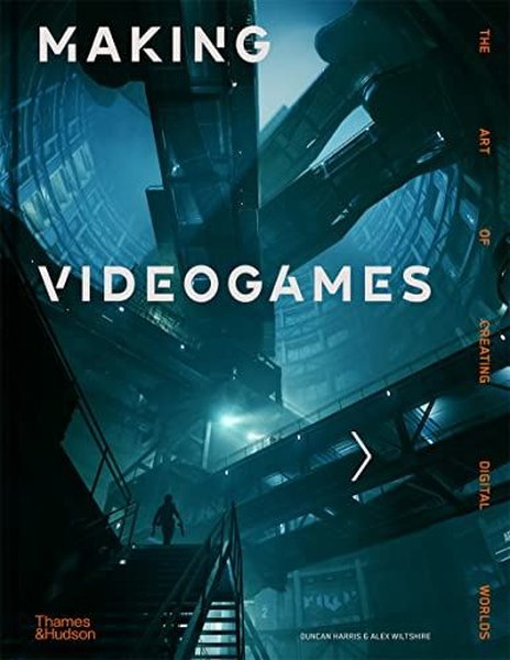 Making Videogames: The Art of Creating Digital Worlds 