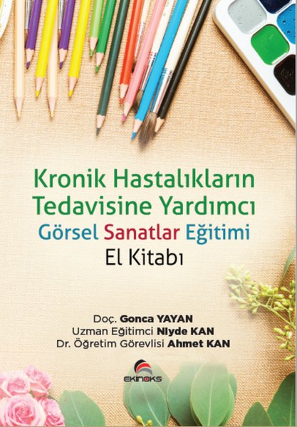 Kronik Hastalıkların Tedavisine Yardımcı Görsel Sanatlar Eğitimi El Kitabı