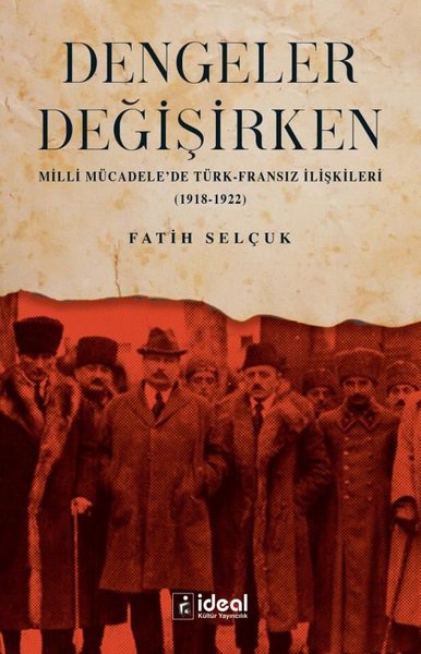 Dengeler Değişirken - Milli Mücadele'de Türk-Fransız İlişkileri 1918 - 1922