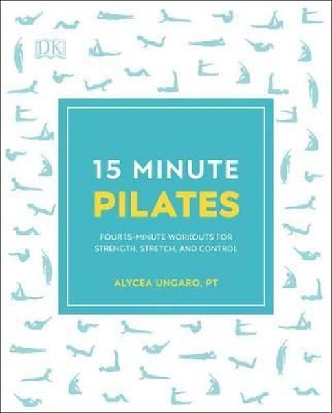 15-Minute Pilates : Four 15-Minute Workouts for Strength Stretch and Control