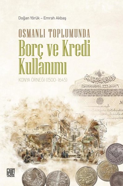 Osmanlı Toplumunda Borç ve Kredi Kullanımı - Konya Örneği 1500 - 1645