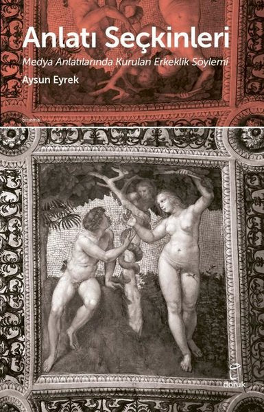 Anlatı  Seçkinleri - Medya Anlatılarında Kurulan Erkeklik Söylemi