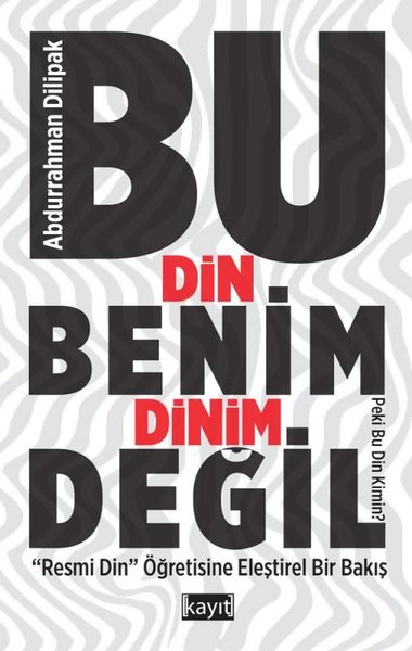 Bu Din Benim Dinim Değil - Resmi Din Öğretisine Eleştirel Bir Bakış