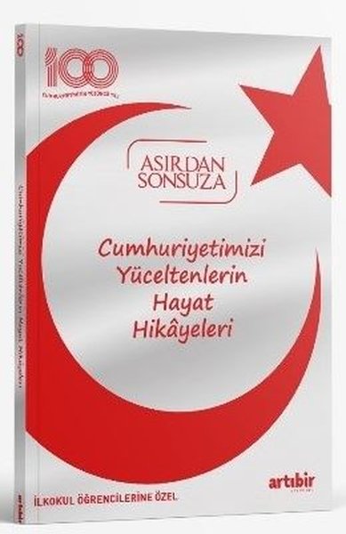 Cumhuriyetimizi Yüceltenlerin Hayat Hikayeleri - Asırdan Sonsuza - İlkokul Öğrencilerine Özel