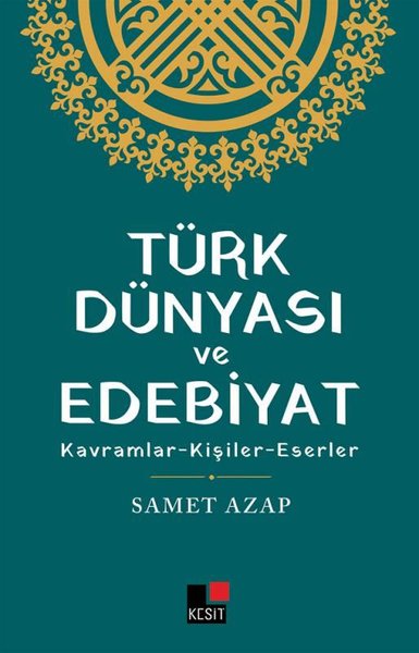 Türk Dünyası ve Edebiyat: Kavramlar - Kişiler - Eserler