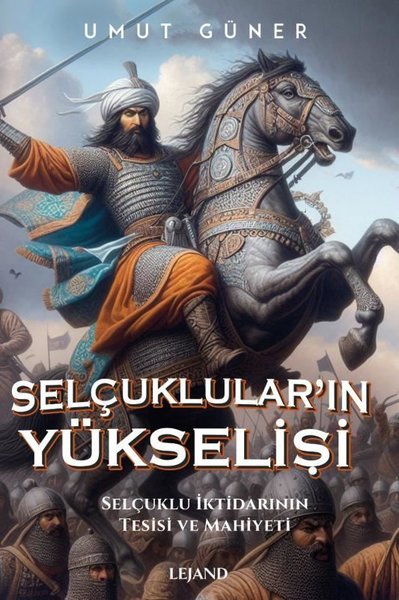 Selçuklular'ın Yükselişi: Selçuklu İktidarının Kaynakları Tesisi ve Mahiyeti