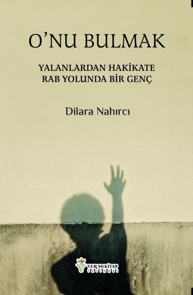 O'nu Bulmak - Yalanlardan Hakikate Rab Yolunda Bir Genç