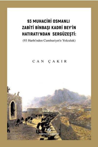 93 Muhaciri Osmanlı Zabiti Binbaşı Kadri Bey'in Hatıratı'ndan Sergüzeşti: (93 Harbi'nden Cumhuriyete