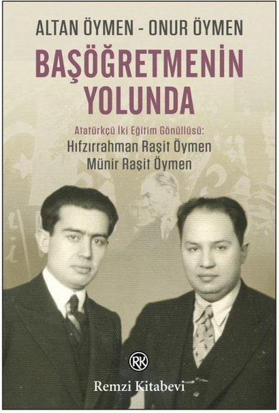 Başöğretmenin Yolunda - Atatürkçü İki Eğitim Gönüllüsü: Hıfzırrahman Raşit Öymen - Münir Raşit Öymen