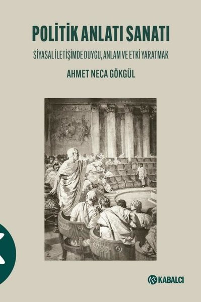Politik Anlatı Sanatı - Siyasal İletişimde Duygu Anlam ve Etki Yaratmak