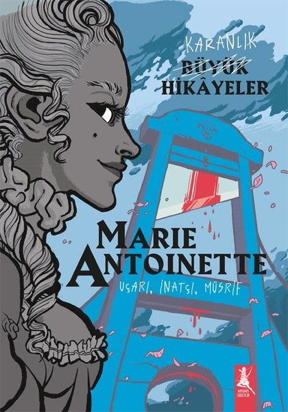 Karanlık Büyük Hikayeler: Maria Antoinette - Uçarı İnatçı Müsrif