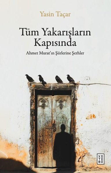 Tüm Yakarışların Kapısında - Ahmet Murat'ın Şiirlerine Şerhler
