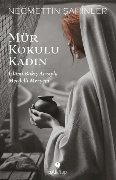 Mür Kokulu Kadın - İslami Bakış Açısıyla Mecdelli Meryem