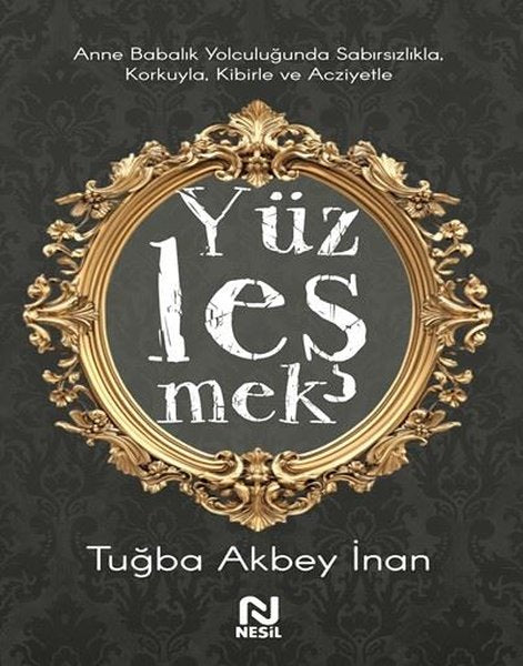 Yüzleşmek - Anne Babalık Yolculuğunda Sabırsızlıkla Korkuyla Kibirle ve Acziyetle
