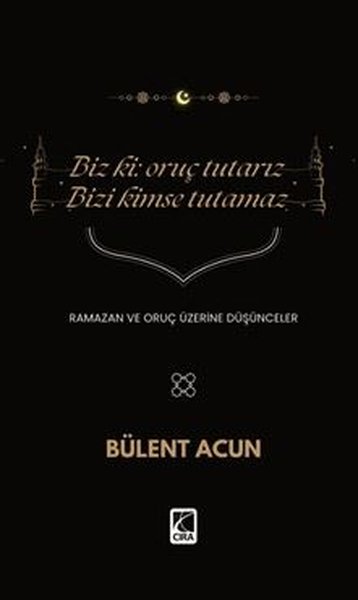 Biz ki: Oruç Tutarız Bizi Kimse Tutamaz