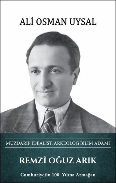 Remzi Oğuz Arık: Muzdarip İdealist Arkeolog Bilim Adamı