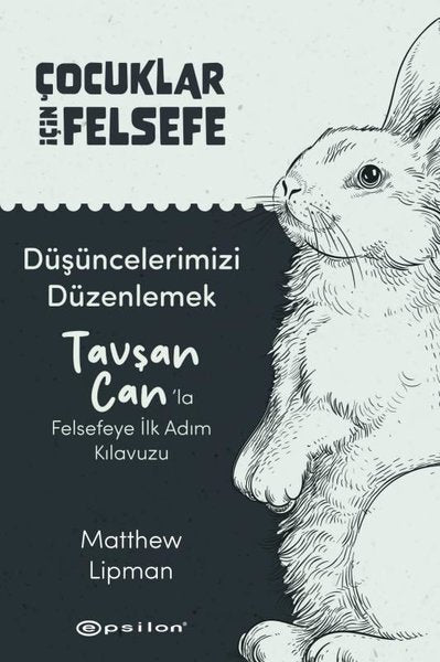 Düşüncelerimizi Düzenlemek: Tavşan Can'la Felsefeye İlk Adım Kılavuzu - Çocuklar İçin Felsefe
