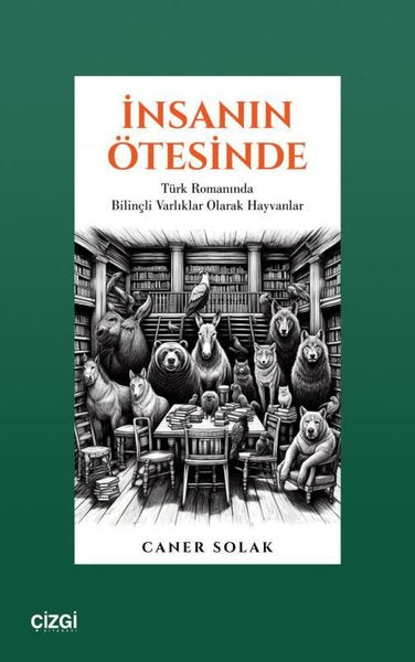İnsanın Ötesinde - Türk Romanında Bilinçli Varlıklar Olarak Hayvanlar