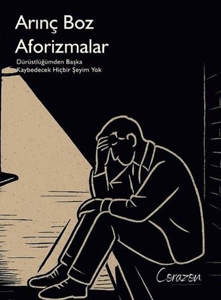 Aforizmalar - Dürüstlüğümden Başka Kaybedecek Hiçbir Şeyim Yok