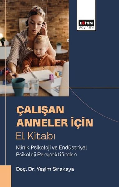 Çalışan Anneler İçin El Kitabı - Klinik Psikoloji ve Endüstriyel Psikoloji Perspektifinden