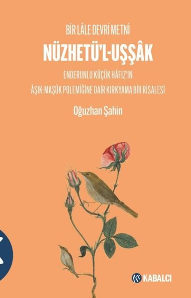 Nüzhetü'l-Uşşak: Bir Lale Devri Metni - Enderunlu Küçük Hafız'ın Aşık - Maşuk Polemiğine Dair Kırkya