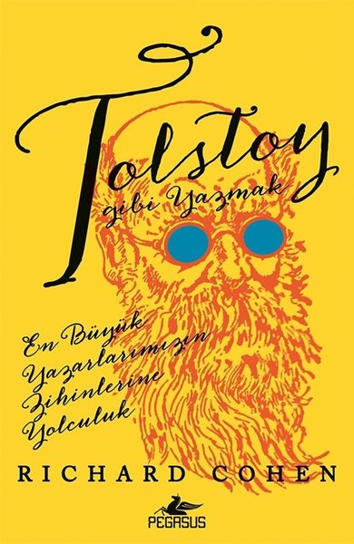 Tolstoy Gibi Yazmak: En Büyük Yazarlarımızın Zihinlerine Yolculuk