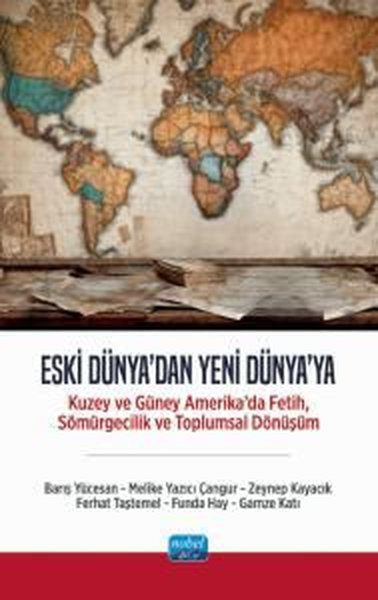 Eski Dünya'dan Yeni Dünya'ya - Kuzey ve Güney Amerika'da Fetih Sömürgecilik ve Toplumsal Dönüşüm