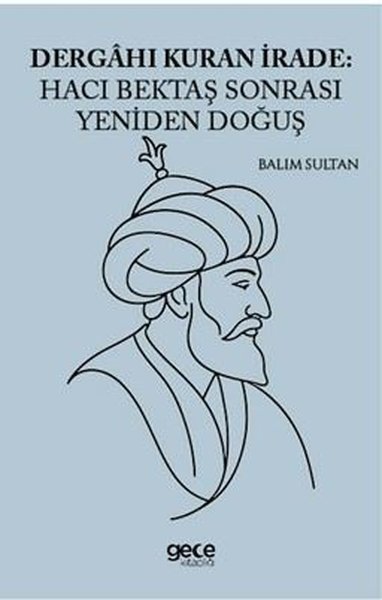 Dergahı Kuran İrade: Hacı Bektaş Sonrası Yeniden Doğuş