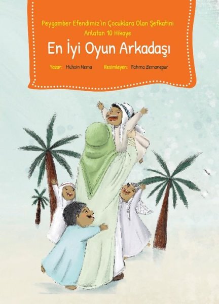 En İyi Oyun Arkadaşı - Peygamber Efendimiz'in Çocuklara Olan Şefkatini Anlatan 10 Hikaye