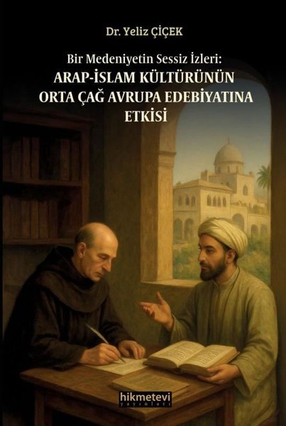 Bir Medeniyetin Sessiz İzleri: Arap - İslam Kültürünün Orta Çağ Avrupa Edebiyatına Etkisi