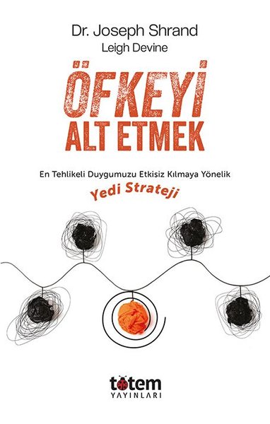 Öfkeyi Alt Etmek: En Tehlikeli Duygumuzu Etkisiz Kılmaya Yönelik Yedi Strateji
