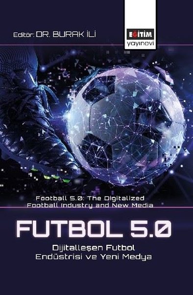 Futbol 5.0 Dijitalleşen Futbol Endüstrisi ve Yeni Medya - Football 5.0 The Digitalized Football Indu